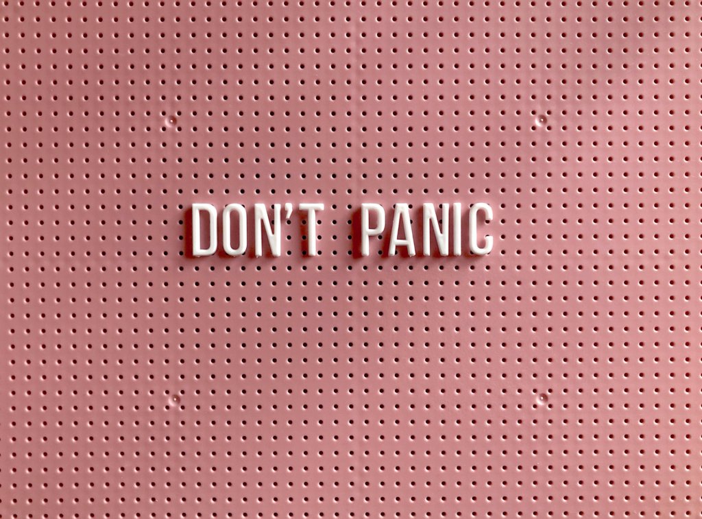 stay calm
don't panic
keep your cool
